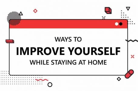 Ways to Improve Yourself While Staying at Home